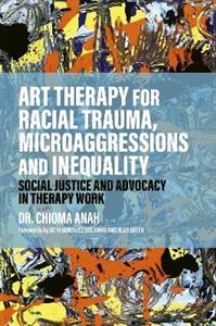 Art Therapy for Racial Trauma, Microaggressions and Inequality: Social Justice and Advocacy in Therapy Work