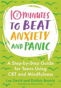 10 Minutes to Beat Anxiety and Panic: A Step-by-Step Guide for Teens Using CBT and Mindfulness