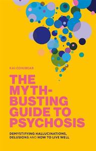 The Myth-Busting Guide to Psychosis: Demystifying Hallucinations, Delusions, and How to Live Well - Click Image to Close