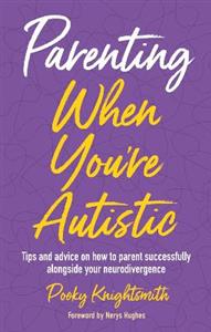 Parenting When You're Autistic: Tips and advice on how to parent successfully alongside your neurodivergence - Click Image to Close