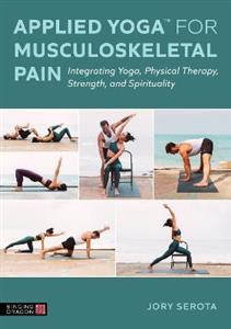 Applied Yoga (TM) for Musculoskeletal Pain: Integrating Yoga, Physical Therapy, Strength, and Spirituality - Click Image to Close