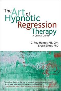 Art of Hypnotic Regression Therapy, The: A Clinical Guide