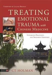 Treating Emotional Trauma with Chinese Medicine: Integrated Diagnostic and Treatment Strategies - Click Image to Close