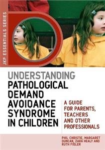 Understanding Pathological Demand Avoidance Syndrome in Children: A Guide for Parents, Teachers and Other Professionals - Click Image to Close