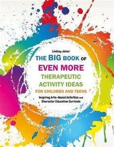 The Big Book of EVEN MORE Therapeutic Activity Ideas for Children and Teens: Inspiring Arts-Based Activities and Character Education Curricula - Click Image to Close