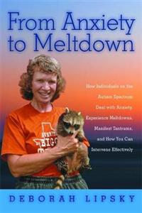 From Anxiety to Meltdown: How Individuals on the Autism Spectrum Deal with Anxiety, Experience Meltdowns, Manifest Tantrums, and How You Can Intervene
