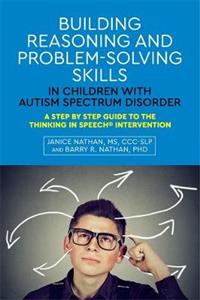Building Reasoning and Problem-Solving Skills in Children with Autism Spectrum Disorder: A Step by Step Guide to the Thinking In Speech (R) Interventi