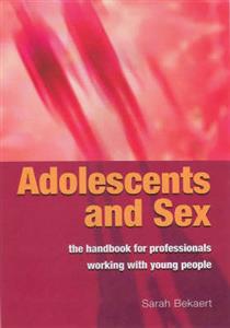 Adolescents and Sex - The Handbook for Professionals Working With Young People