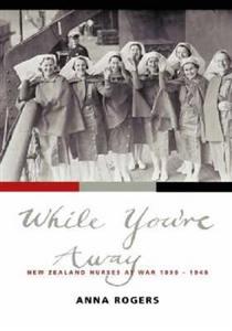 While You're Away: New Zealand Nurses at War 1899-1948 - Click Image to Close