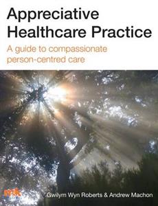 Appreciative Healthcare Practice: A Guide to Compassionate, Person-Centred Care - Click Image to Close