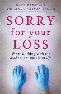 Sorry For Your Loss: What working with the dead taught me about life - Click Image to Close