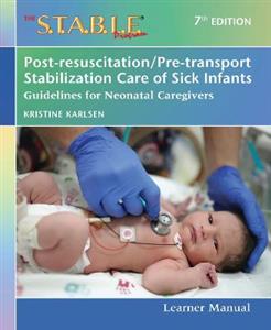 The S.T.A.B.L.E. Program Learner Manual: Post-resuscitation/Pre-transport Stabilization Care of Sick Infants: Guidelines for Neonatal Caregivers - Click Image to Close