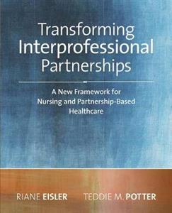 Transforming Interprofessional Partnerships: A New Framework for Nursing and Partnership-Based Health Care