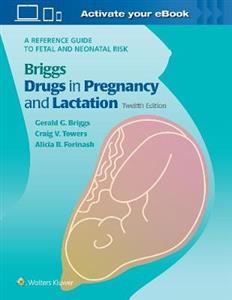 Briggs Drugs in Pregnancy and Lactation: A Reference Guide to Fetal and Neonatal Risk 2021 edit