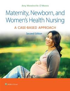 Maternity, Newborn, and Women's Health Nursing: A Case-Based Approach