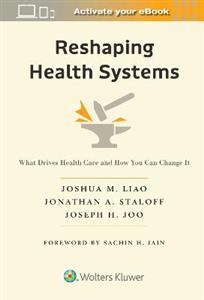Reshaping Health Systems: What Drives Health Care and How You Can Change It Reshaping Health Systems: What Drives Health Care and How You Can Change It