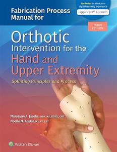 Fabrication Process Manual for Orthotic Intervention for the Hand and Upper Extremity: Splinting Principles and Process 3e Lippincott Connect Print Bo