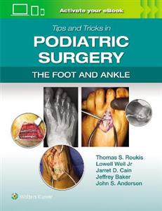 Tips and Tricks in Podiatric Surgery: The Foot and Ankle: Print + eBook with Multimedia Tips and Tricks in Podiatric Surgery: The Foot and Ankle: Print + eBook with Multimedia