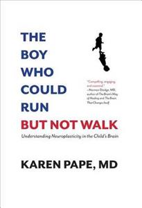The Boy Who Could Run But Not Walk: Understanding Neuroplasticity in the Child's Brain - Click Image to Close