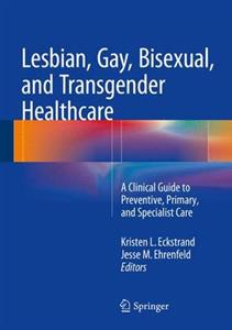 Lesbian, Gay, Bisexual, and Transgender Healthcare: A Clinical Guide to Preventive, Primary, and Specialist Care - Click Image to Close