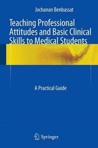 Teaching Professional Attitudes and Basic Clinical Skills to Medical Students: A Practical Guide - Click Image to Close