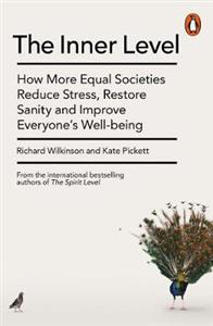The Inner Level: How More Equal Societies Reduce Stress, Restore Sanity and Improve Everyone's Well-being