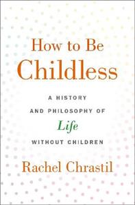 How to Be Childless