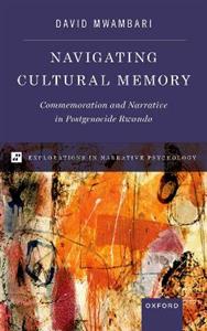 Navigating Cultural Memory Commemoration and Narrative in Postgenocide Rwanda