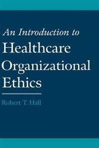 An Introduction to Healthcare Organizational Ethics