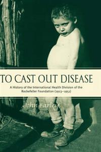 To Cast Out Disease: A History of the International Health Division of the