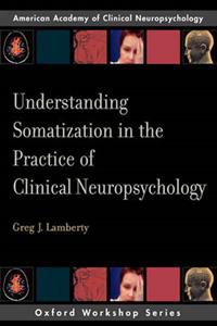 Understanding Somatization in the Practice of Clinical Neuropsychology