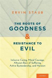 The Roots of Goodness and Resistance to Evil: Inclusive Caring, Moral