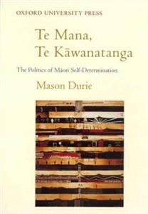 Te Mana, Te Kawanatanga: The Politics of Maori Self-determination