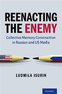 Reenacting the Enemy Collective Memory Construction in Russian and US Media