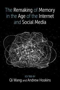 The Remaking of Memory in the Age of the Internet and Social Media