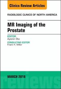 MR Imaging of the Prostate, An Issue of Radiologic Clinics of North America