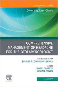 Comprehensive Management of Headache for the Otolaryngologist, An Issue of Otolaryngologic Clinics of North America: Volume 55-3