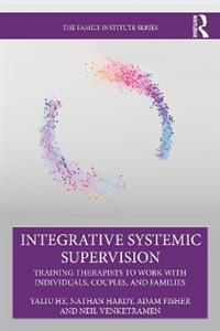Integrative Systemic Supervision: Training Therapists to Work with Individuals, Couples, and Families