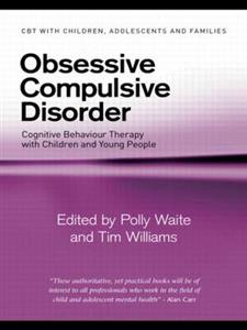 Obsessive Compulsive Disorder: Cognitive Behaviour Therapy with Children and Young People