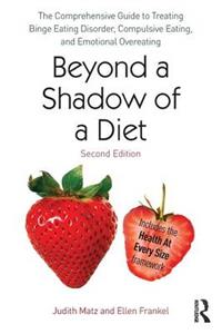 Beyond a Shadow of a Diet: The Comprehensive Guide to Treating Binge Eating, Compulsive Eating, and Emotional Overeating