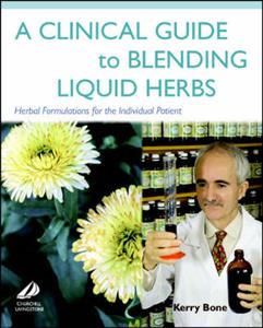 A Clinical Guide to Blending Liquid Herbs: Herbal Formulations for the Individual Patient