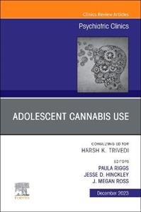 Adolescent Cannabis Use, An Issue of Psychiatric Clinics of North America: Volume 46-4