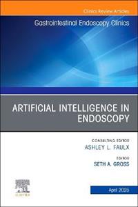Artificial Intelligence in Endoscopy, An Issue of Gastrointestinal Endoscopy Clinics: Volume 35-2