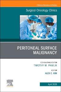 Peritoneal Surface Malignancy, An Issue of Surgical Oncology Clinics of North America: Volume 34-2