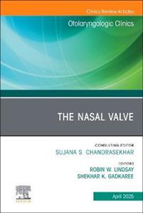 The Nasal Valve, An Issue of Otolaryngologic Clinics of North America: Volume 58-2