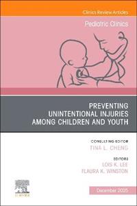 Preventing Unintentional Injuries among Children and Youth, An Issue of Pediatric Clinics of North America: Volume 72-6