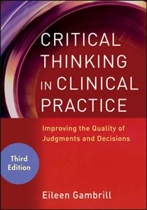 Critical Thinking in Clinical Practice: Improving the Quality of Judgments and Decisions