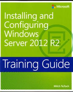 Installing and Configuring Windows Server 2012 R2: Training Guide