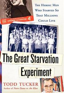 The Great Starvation Experiment: The Heroic Men Who Starved So That Millions Could Live