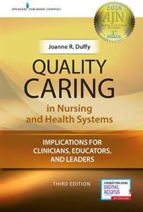 Quality Caring in Nursing and Health Systems: Implications for Clinicians, Educators, and Leaders